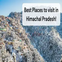 Discover the Best Places to Visit in Himachal Pradesh